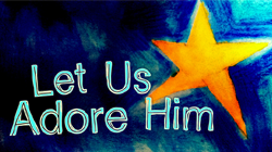 Let Us Adore Him - Week 3